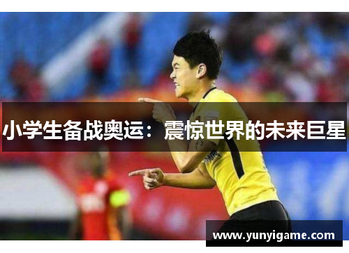 小学生备战奥运：震惊世界的未来巨星